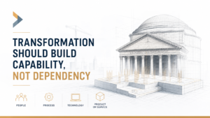 Transformation should build capability, not dependency